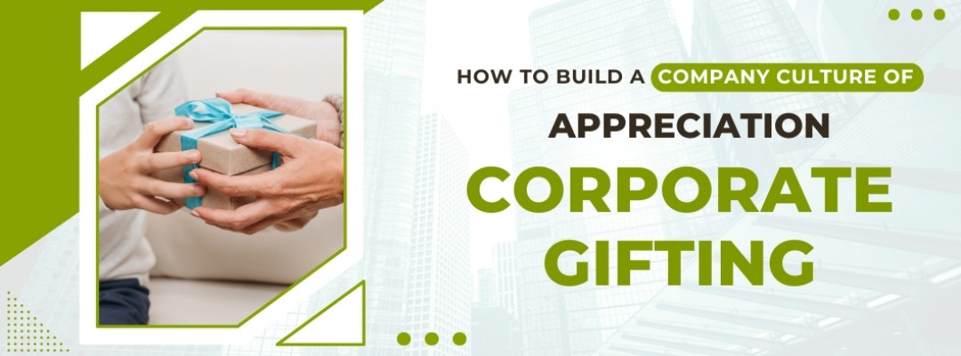 How to Build a Company Culture of Appreciation through Corporate Gifting