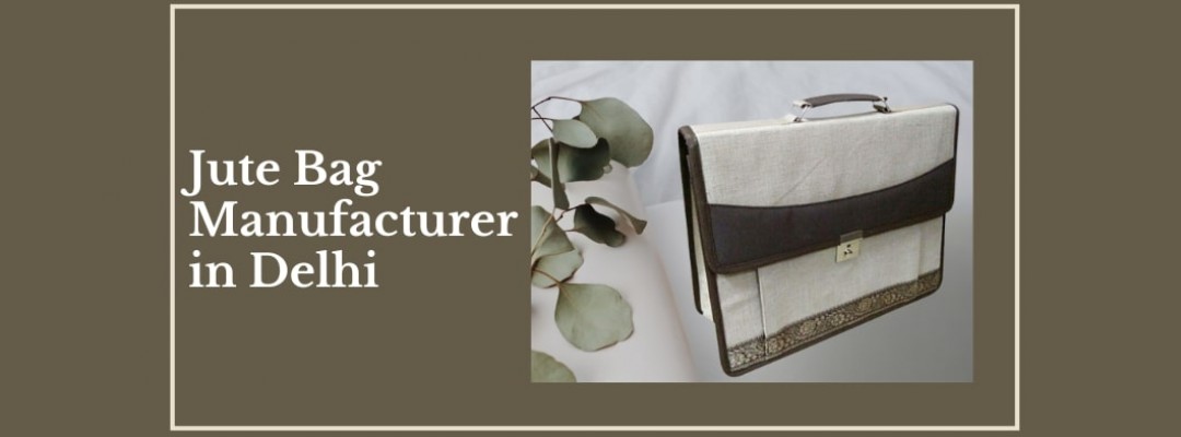 Jute Bag Manufacturer in Delhi: The Eco-Friendly Choice for Modern Living