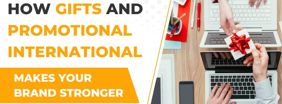How Gifts and Promotional International Makes Your Brand Stronger