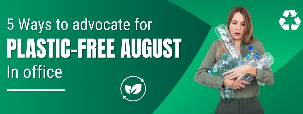 Ways To Advocate For A Plastic Free August In Your Office