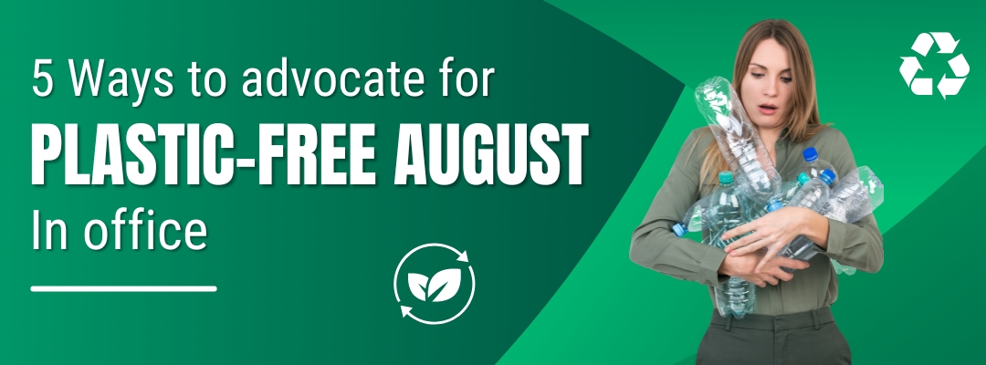 Ways To Advocate For A Plastic Free August In Your Office