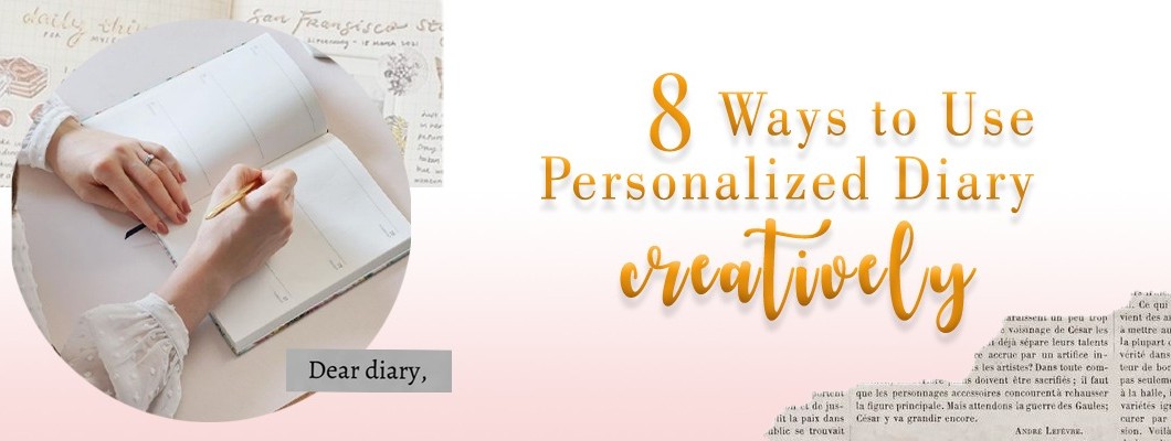 8 Ways to Use Personalized Diary Creatively